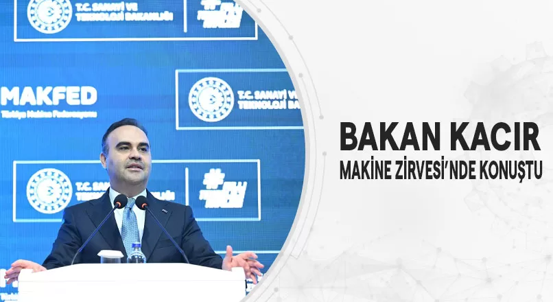 BAKAN KACIR, MAKİNE ZİRVESİ’NDE KONUŞTU