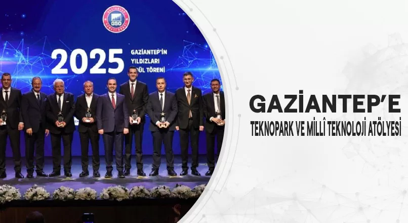 GAZİANTEP’E TEKNOPARK VE MİLLÎ TEKNOLOJİ ATÖLYESİ İÇİN İMZALAR ATILDI