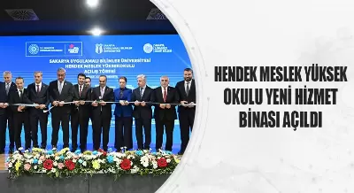 HENDEK MESLEK YÜKSEK OKULU YENİ HİZMET BİNASI AÇILDI