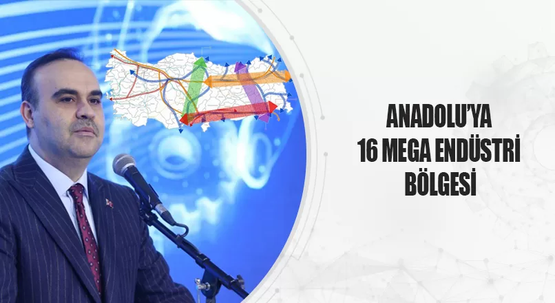 ANADOLU’YA 16 MEGA ENDÜSTRİ BÖLGESİ