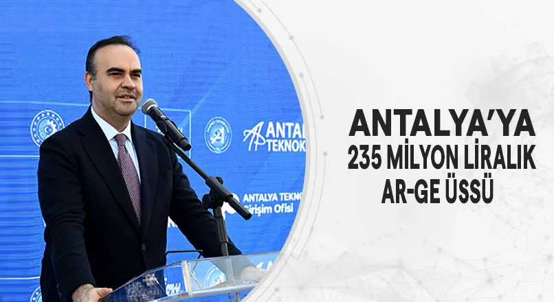 ANTALYA’YA 235 MİLYON LİRALIK AR-GE ÜSSÜ