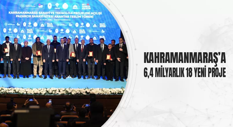KAHRAMANMARAŞ’A 6,4 MİLYARLIK 18 YENİ PROJE