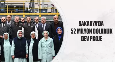 SAKARYA’DA 52 MİLYON DOLARLIK DEV PROJE