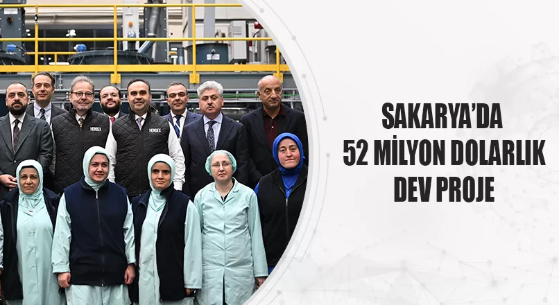 SAKARYA’DA 52 MİLYON DOLARLIK DEV PROJE