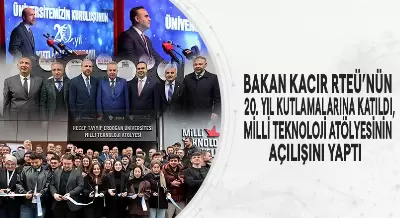 BAKAN KACIR RTEÜ’NÜN 20. YIL KUTLAMALARINA KATILDI, MİLLİ TEKNOLOJİ ATÖLYESİNİN AÇILIŞINI YAPTI