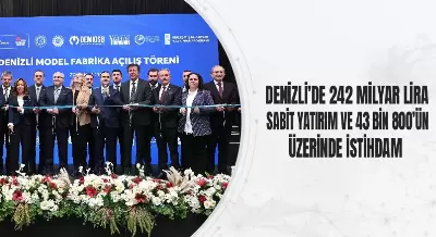 DENİZLİ’DE 242 MİLYAR LİRA SABİT YATIRIM VE 43 BİN 800’ÜN ÜZERİNDE İSTİHDAM