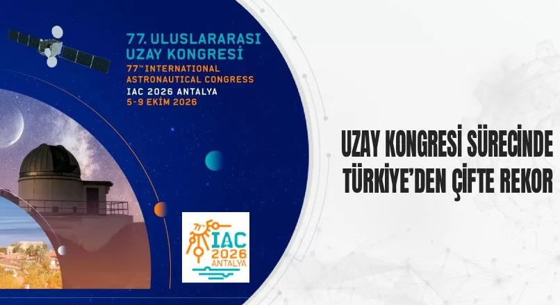 UZAY KONGRESİ SÜRECİNDE TÜRKİYE’DEN ÇİFTE REKOR