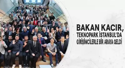 BAKAN KACIR, TEKNOPARK İSTANBUL’DA GİRİŞİMCİLERLE BİR ARAYA GELDİ