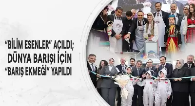 “BİLİM ESENLER” AÇILDI; DÜNYA BARIŞI İÇİN “BARIŞ EKMEĞİ” YAPILDI