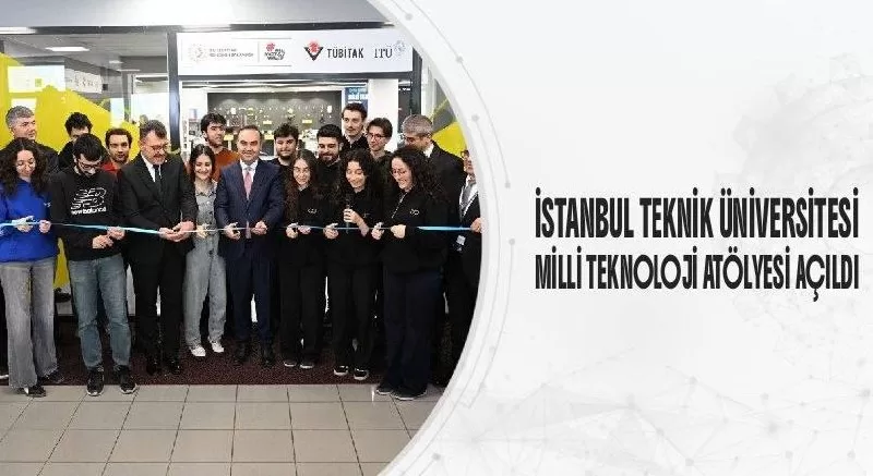 İSTANBUL TEKNİK ÜNİVERSİTESİ  MİLLİ TEKNOLOJİ ATÖLYESİ AÇILDI