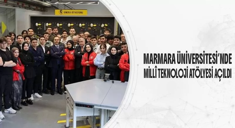 MARMARA ÜNİVERSİTESİ’NDE MİLLÎ TEKNOLOJİ ATÖLYESİ AÇILDI