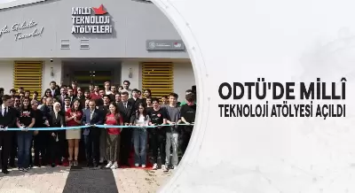 ODTÜ'DE MİLLÎ TEKNOLOJİ ATÖLYESİ AÇILDI