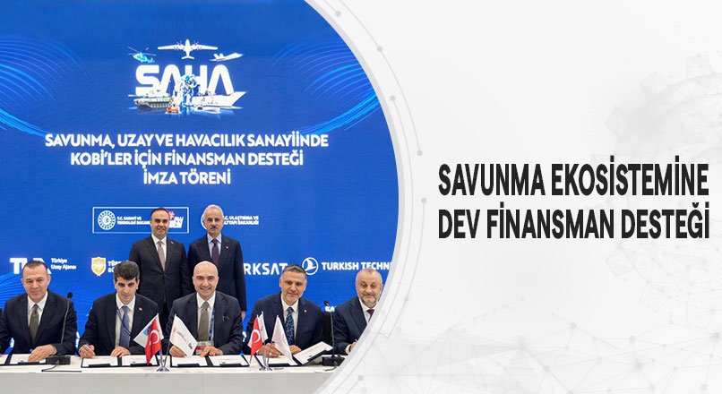 SAVUNMA EKOSİSTEMİNE DEV FİNANSMAN DESTEĞİ