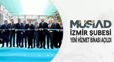 MÜSİAD İZMİR ŞUBESİ YENİ HİZMET BİNASI AÇILDI