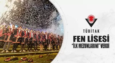 TÜBİTAK FEN LİSESİ “İLK MEZUNLARINI” VERDİ