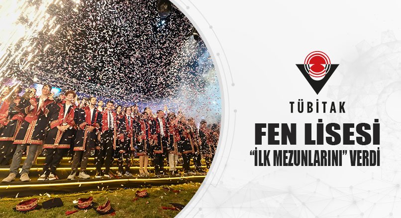 TÜBİTAK FEN LİSESİ “İLK MEZUNLARINI” VERDİ