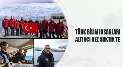 TÜRK BİLİM İNSANLARI ALTINCI KEZ ARKTİK’TE