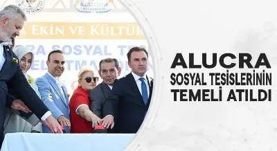 ALUCRA SOSYAL TESİSLERİNİN  TEMELİ ATILDI