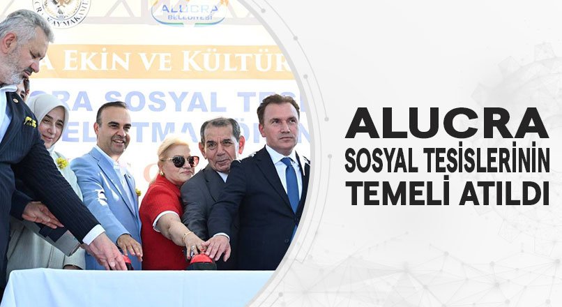 ALUCRA SOSYAL TESİSLERİNİN  TEMELİ ATILDI
