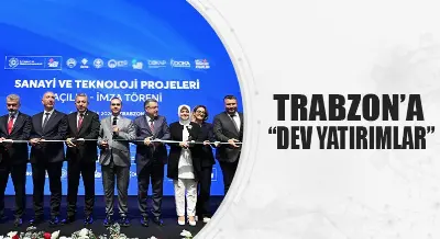 TRABZON’A “DEV YATIRIMLAR”