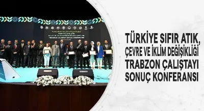 TÜRKİYE SIFIR ATIK, ÇEVRE VE İKLİM DEĞİŞİKLİĞİ TRABZON ÇALIŞTAYI SONUÇ KONFERANSI