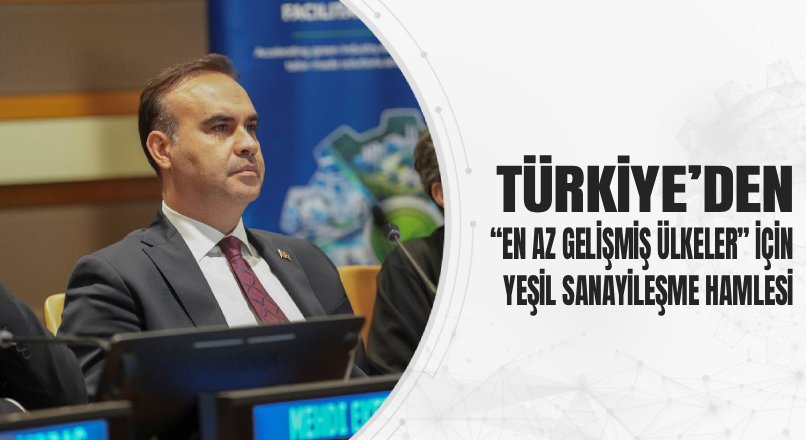 TÜRKİYE’DEN “EN AZ GELİŞMİŞ ÜLKELER” İÇİN YEŞİL SANAYİLEŞME HAMLESİ