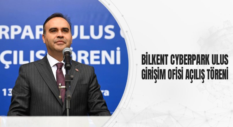 BİLKENT CYBERPARK ULUS GİRİŞİM OFİSİ AÇILIŞ TÖRENİ