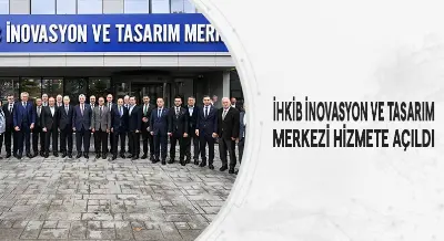 İHKİB İNOVASYON VE TASARIM MERKEZİ HİZMETE AÇILDI
