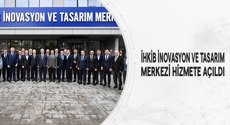 İHKİB İNOVASYON VE TASARIM MERKEZİ HİZMETE AÇILDI