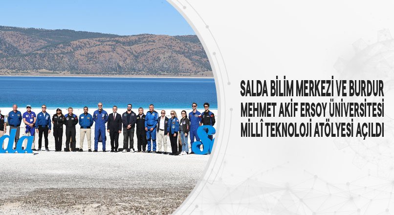 SALDA BİLİM MERKEZİ VE BURDUR MEHMET AKİF ERSOY ÜNİVERSİTESİ MİLLÎ TEKNOLOJİ ATÖLYESİ AÇILDI